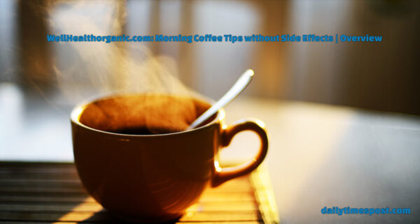 WellHealthorganic.com: Morning Coffee Tips without Side Effects | Overview