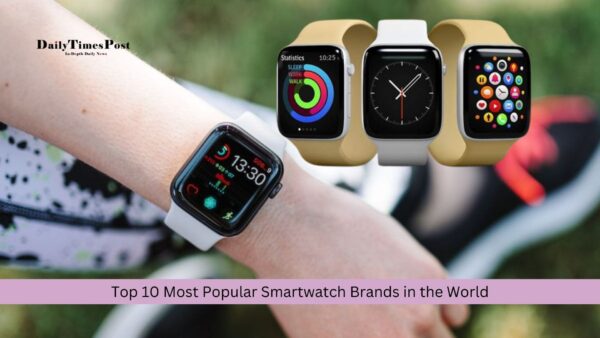 Discover the Top 10 Most Popular Smartwatch Brands in the World